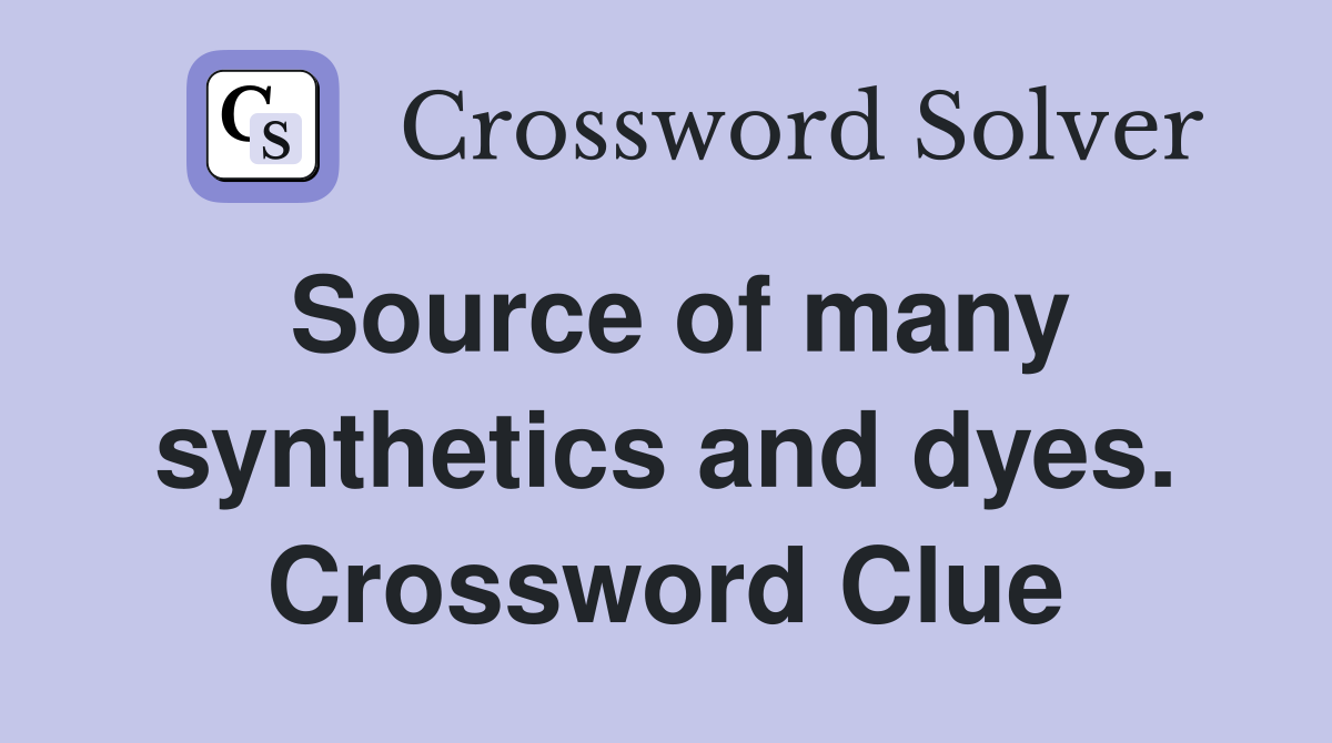 Source of many synthetics and dyes. Crossword Clue