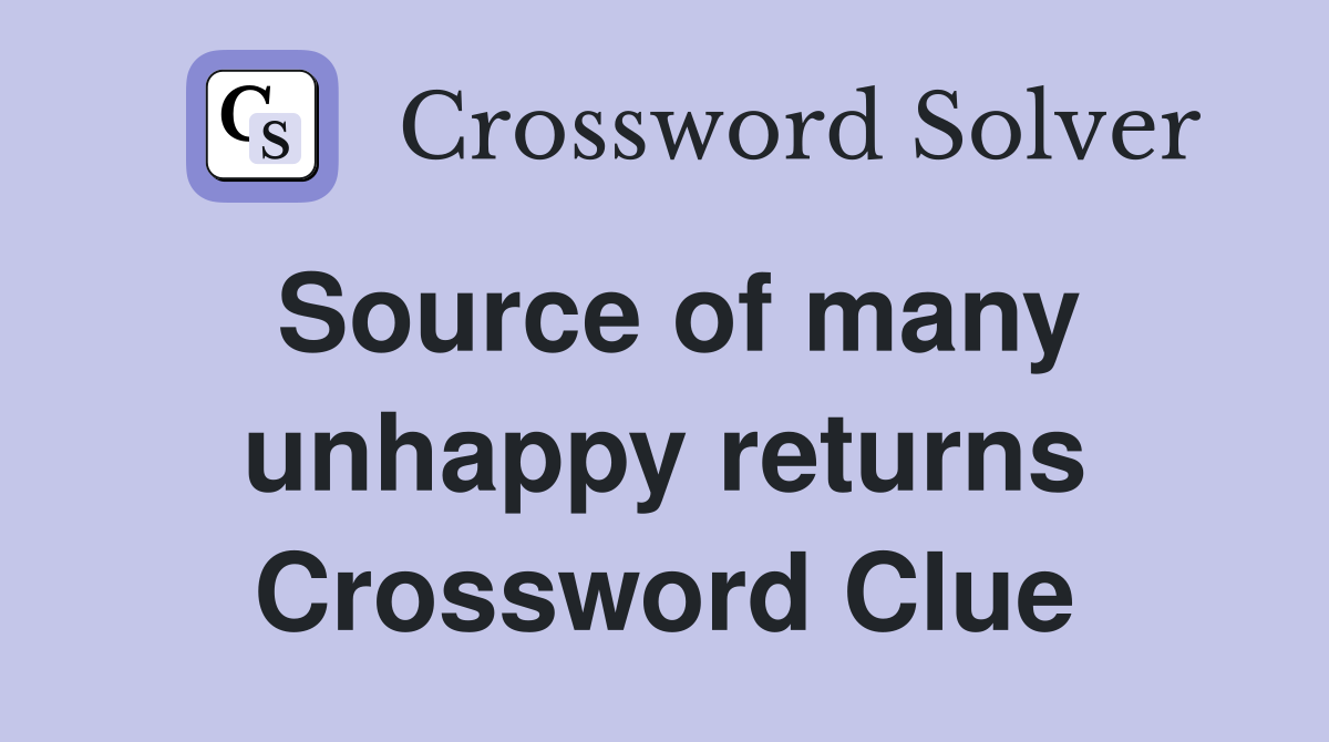 Source of many unhappy returns Crossword Clue