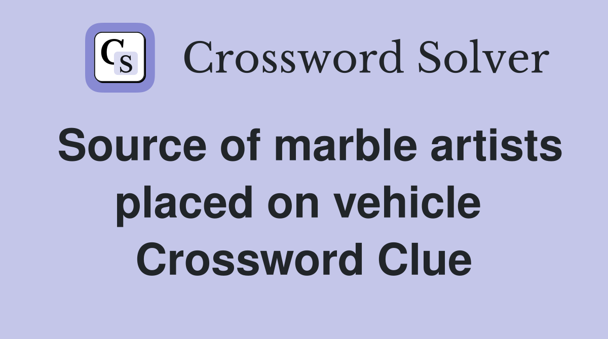 Source of marble artists placed on vehicle  Crossword Clue