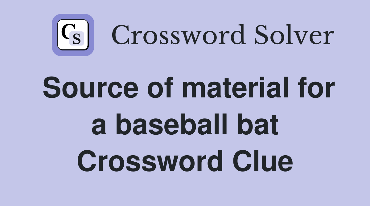Source of material for a baseball bat Crossword Clue