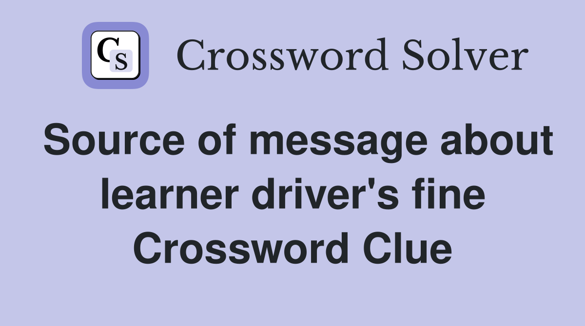 Source of message about learner driver's fine Crossword Clue