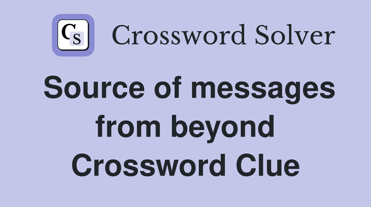 Source of messages from beyond Crossword Clue