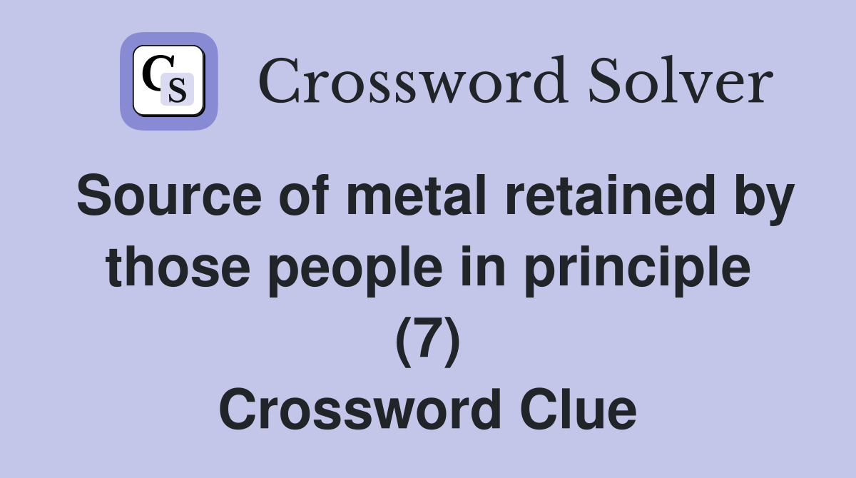 Source of metal retained by those people in principle (7) Crossword Clue