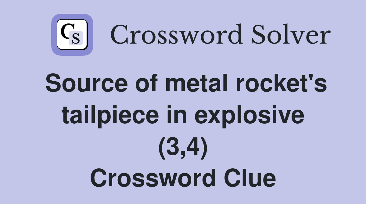 Source of metal rocket's tailpiece in explosive (3,4) Crossword Clue