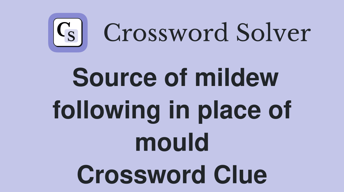 Source of mildew following in place of mould Crossword Clue
