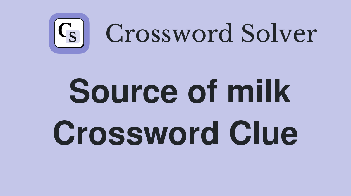 Source of milk Crossword Clue