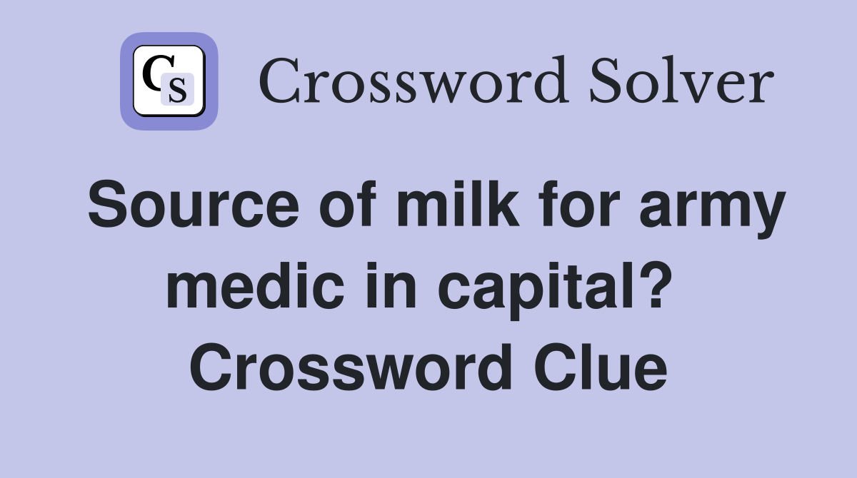 Source of milk for army medic in capital?  Crossword Clue