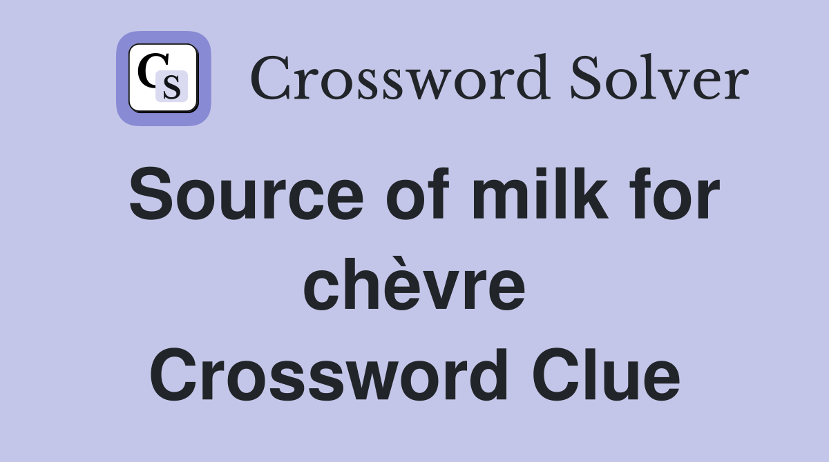 Source of milk for chèvre Crossword Clue