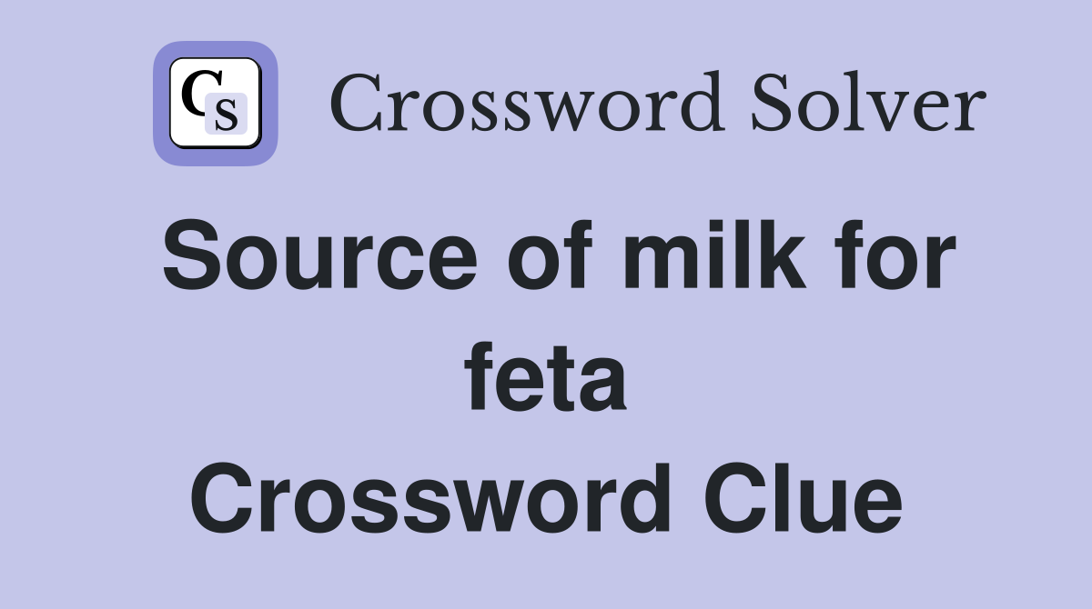 Source of milk for feta Crossword Clue