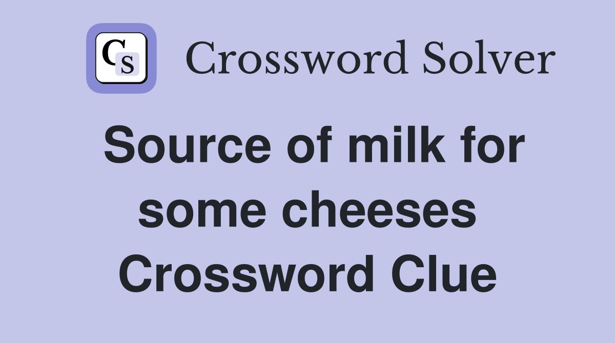 Source of milk for some cheeses Crossword Clue