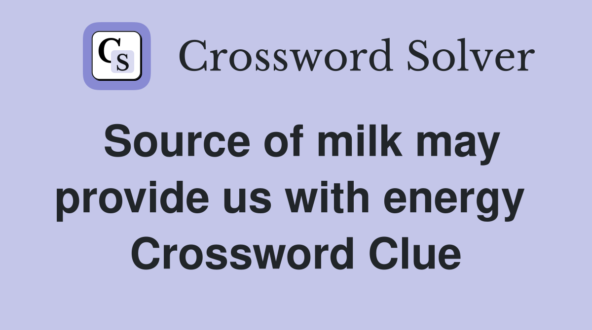 Source of milk may provide us with energy  Crossword Clue