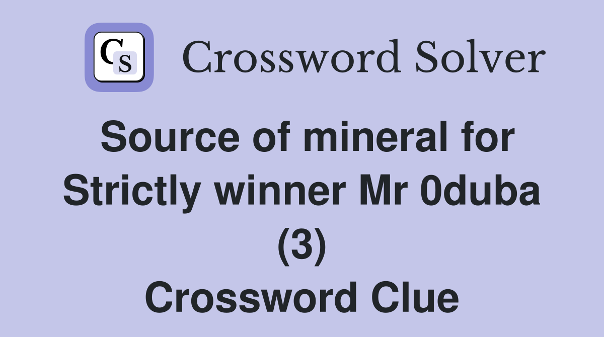 Source of mineral for Strictly winner Mr 0duba (3) Crossword Clue