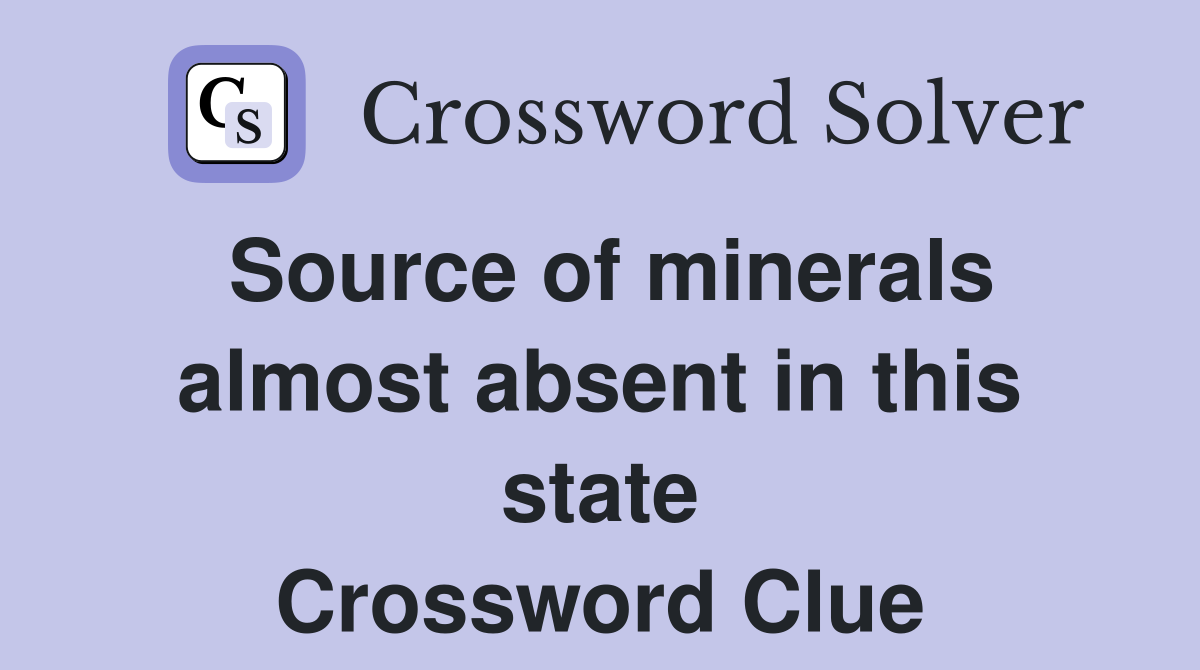 Source of minerals almost absent in this state Crossword Clue