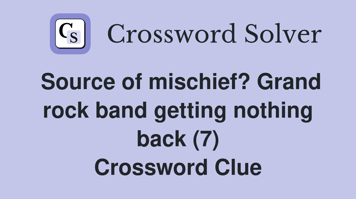 Source of mischief? Grand rock band getting nothing back (7) Crossword Clue
