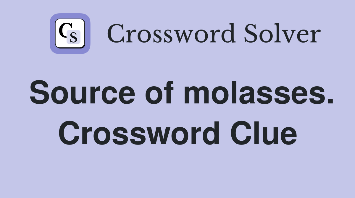 Source of molasses. Crossword Clue