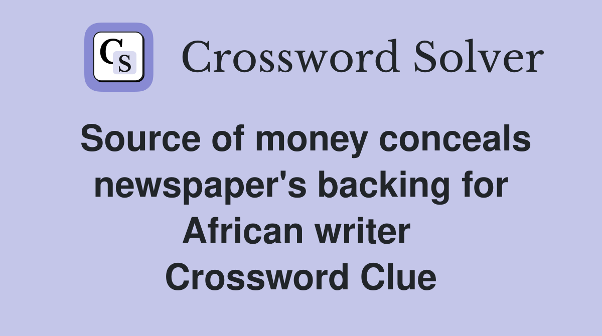 Source of money conceals newspaper's backing for African writer  Crossword Clue