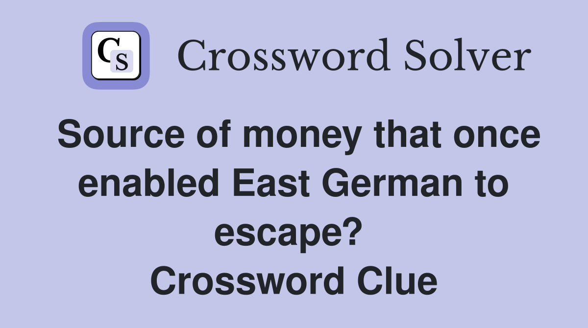 Source of money that once enabled East German to escape?  Crossword Clue