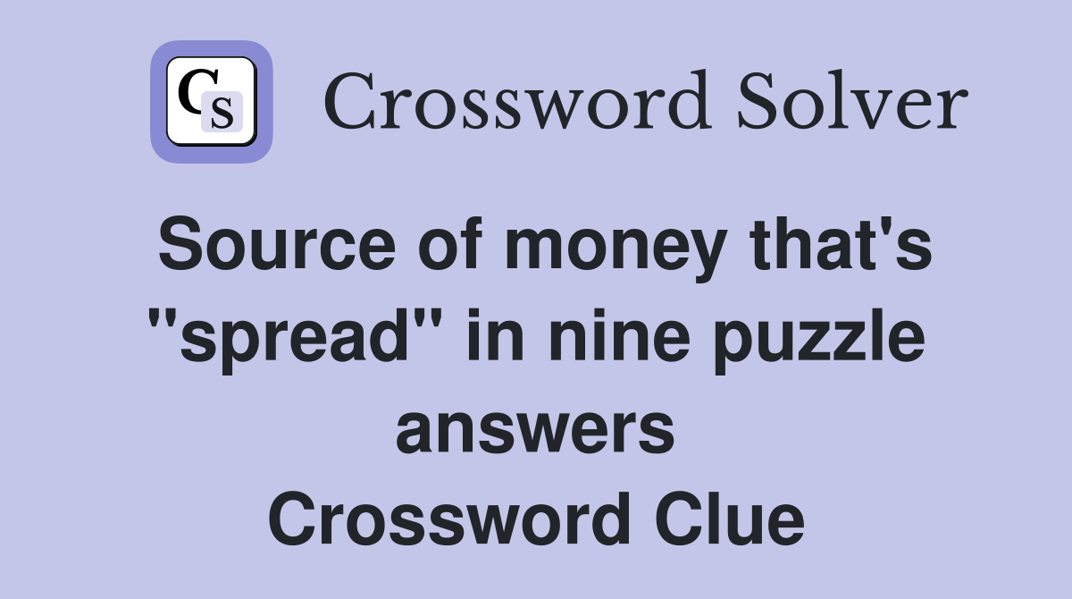 Source of money that's "spread" in nine puzzle answers Crossword Clue