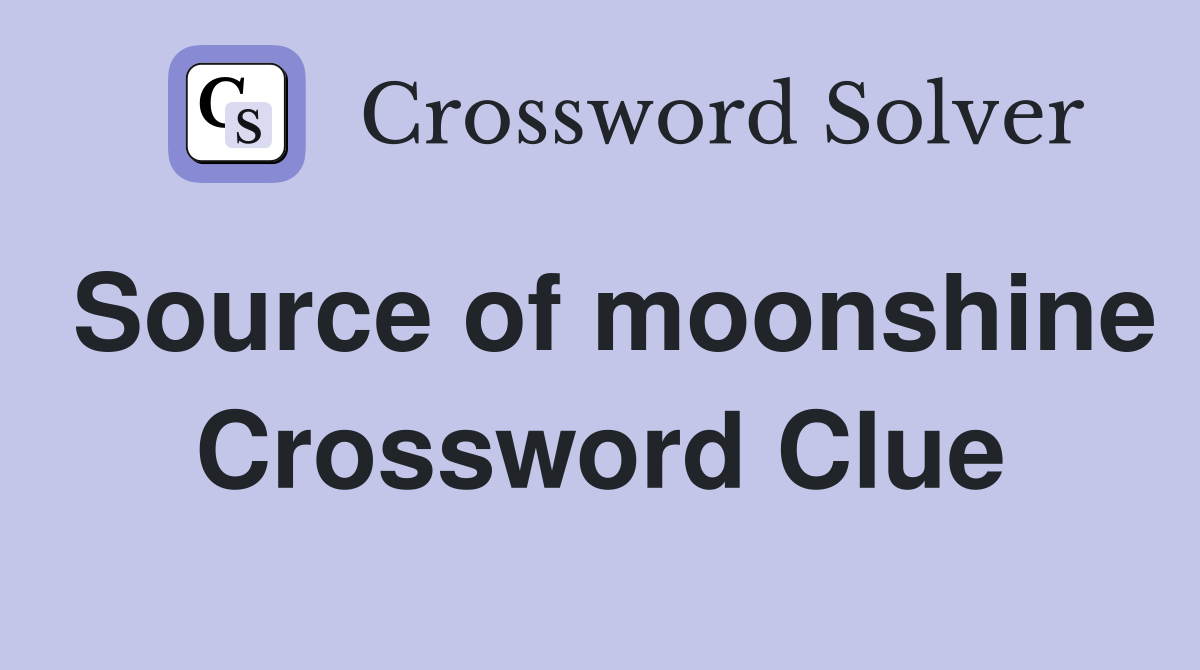 Source of moonshine Crossword Clue
