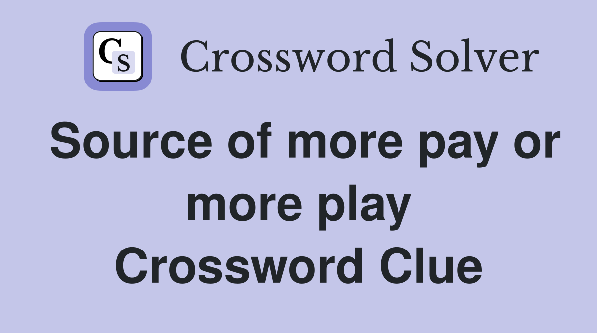 Source of more pay or more play Crossword Clue