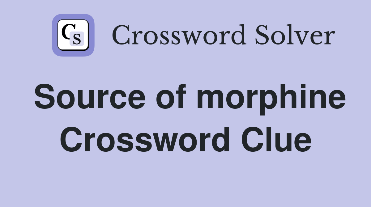 Source of morphine Crossword Clue