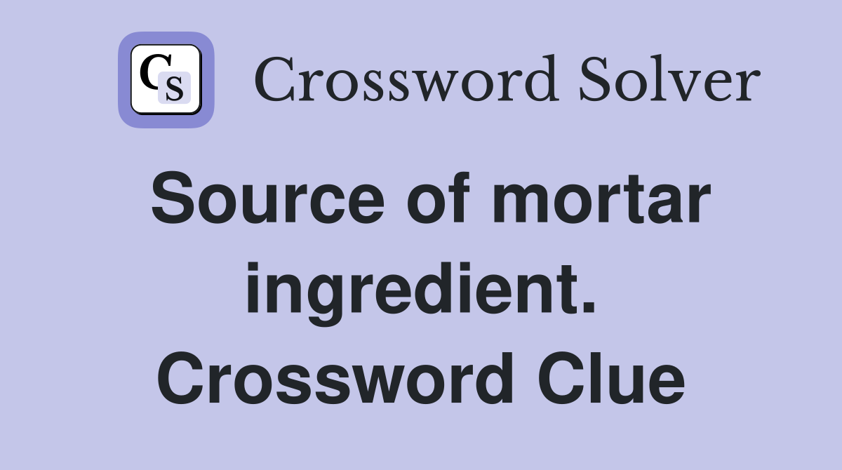 Source of mortar ingredient. Crossword Clue