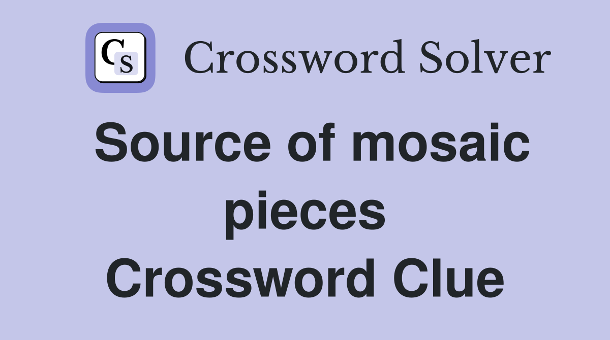Source of mosaic pieces Crossword Clue