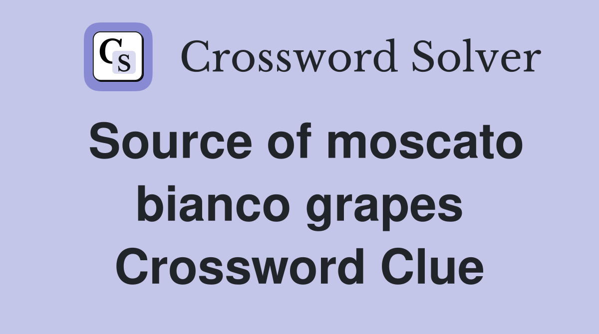 Source of moscato bianco grapes Crossword Clue