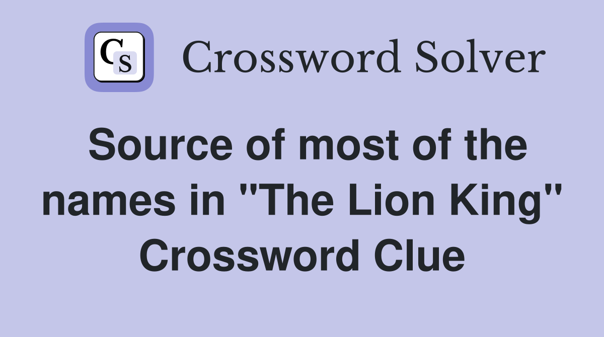 Source of most of the names in "The Lion King" Crossword Clue