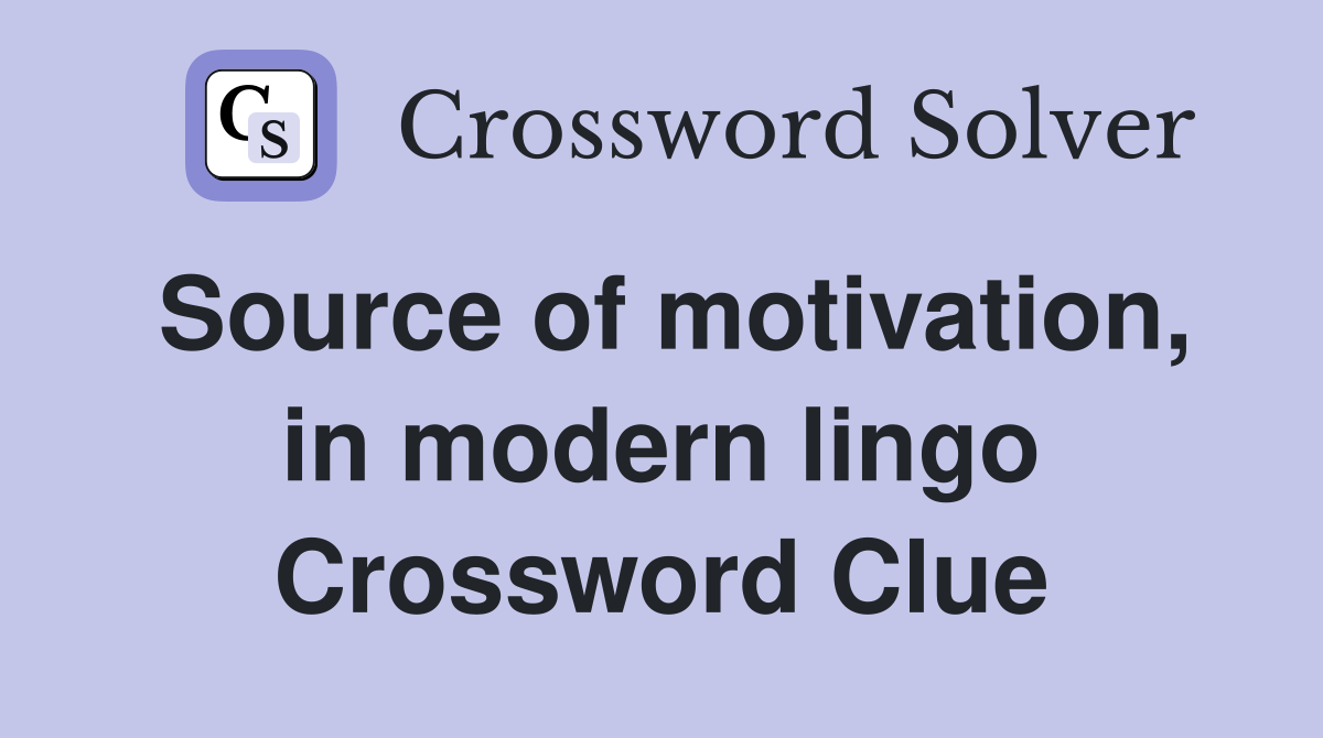 Source of motivation, in modern lingo Crossword Clue