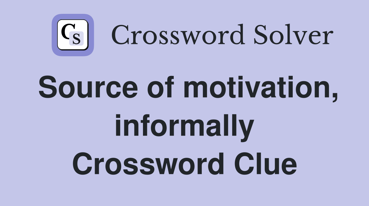 Source of motivation, informally Crossword Clue