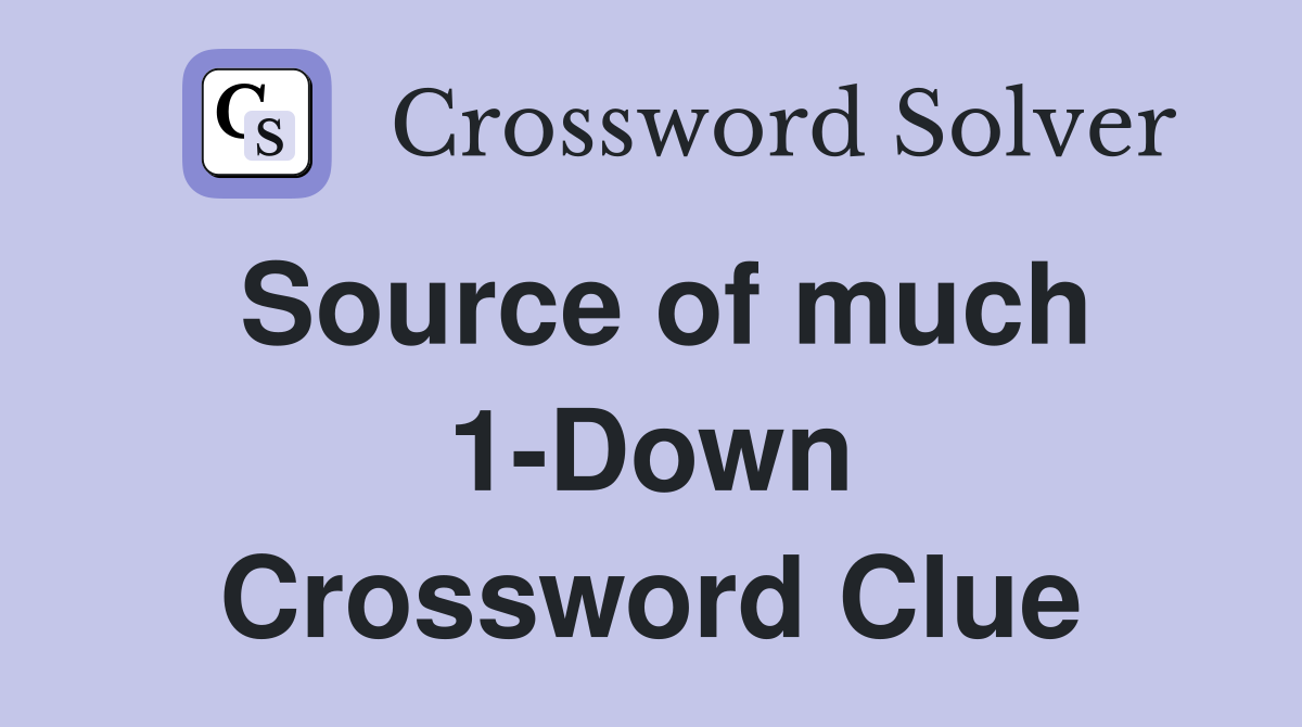 Source of much 1-Down Crossword Clue