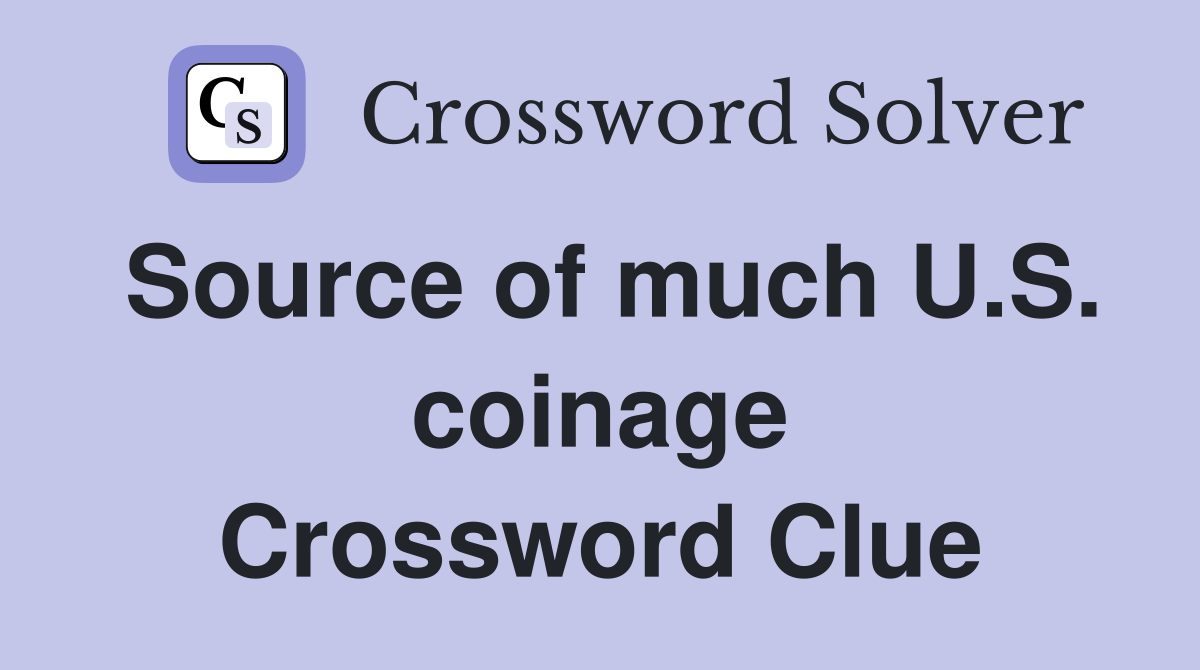 Source of much U.S. coinage Crossword Clue