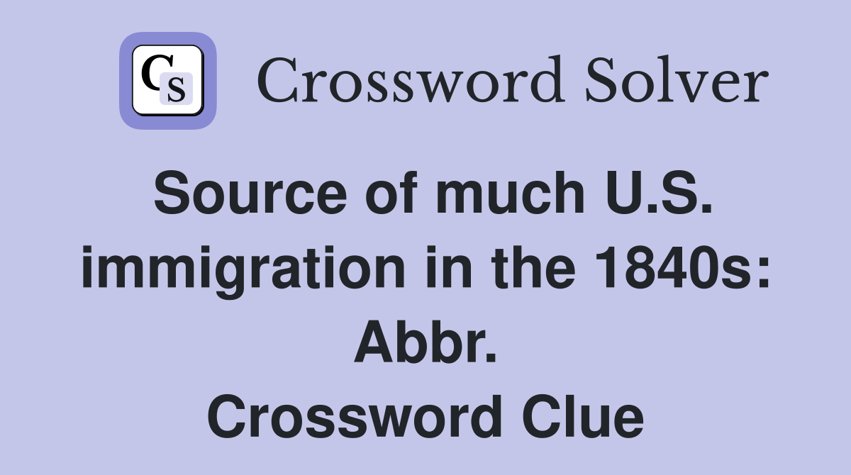 Source of much U.S. immigration in the 1840s: Abbr. Crossword Clue