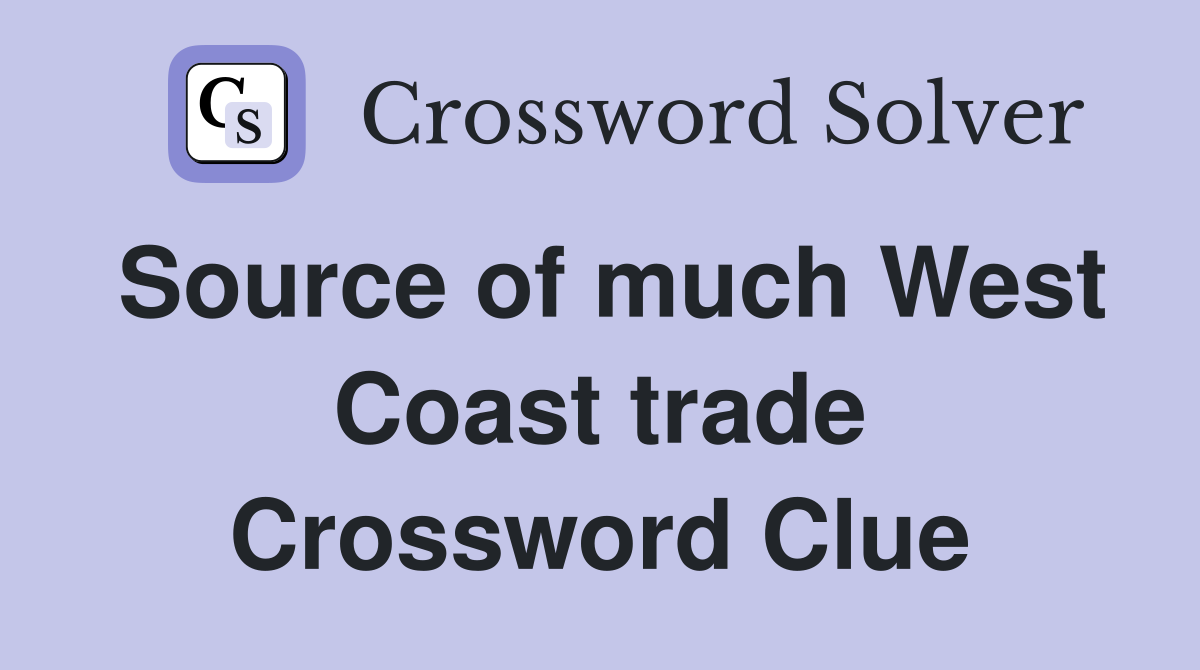 Source of much West Coast trade Crossword Clue