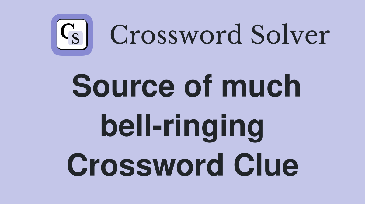Source of much bell-ringing Crossword Clue