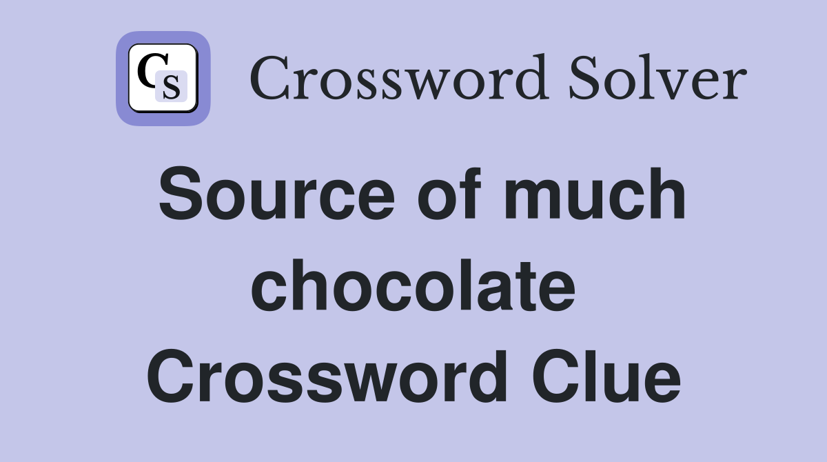 Source of much chocolate Crossword Clue