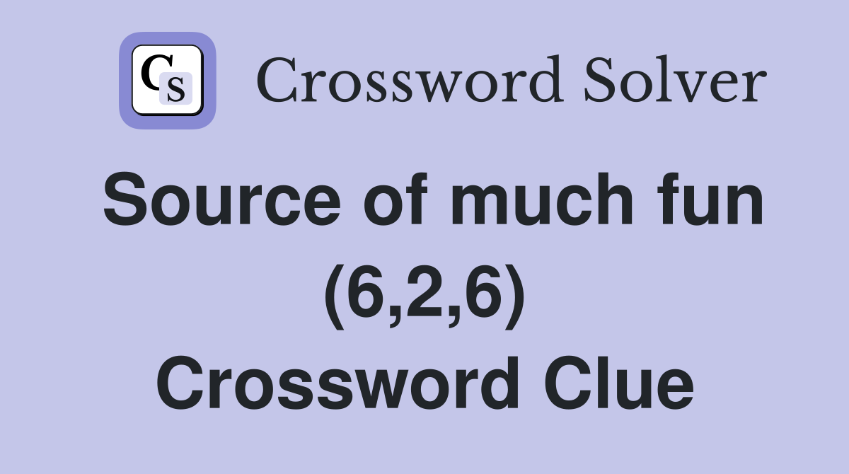 Source of much fun (6,2,6) Crossword Clue