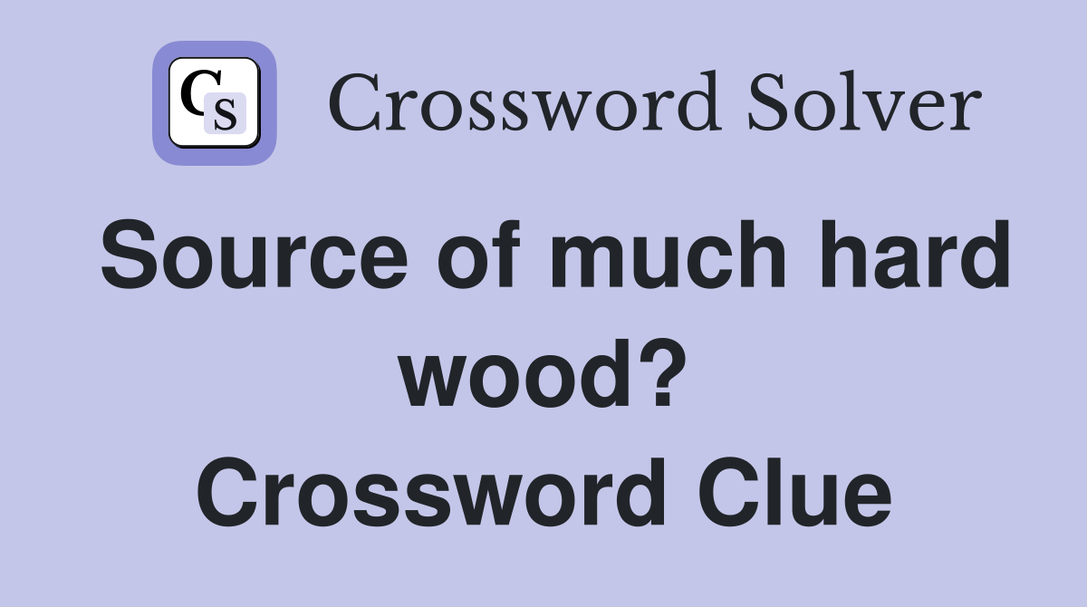 Source of much hard wood? Crossword Clue