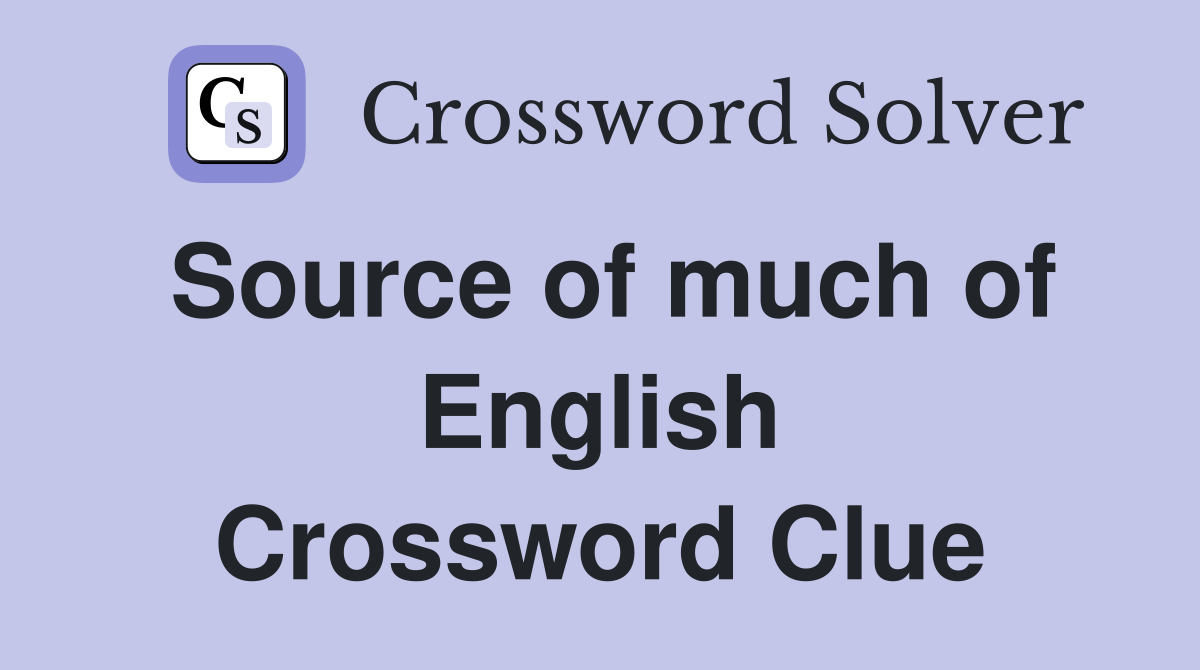 Source of much of English Crossword Clue