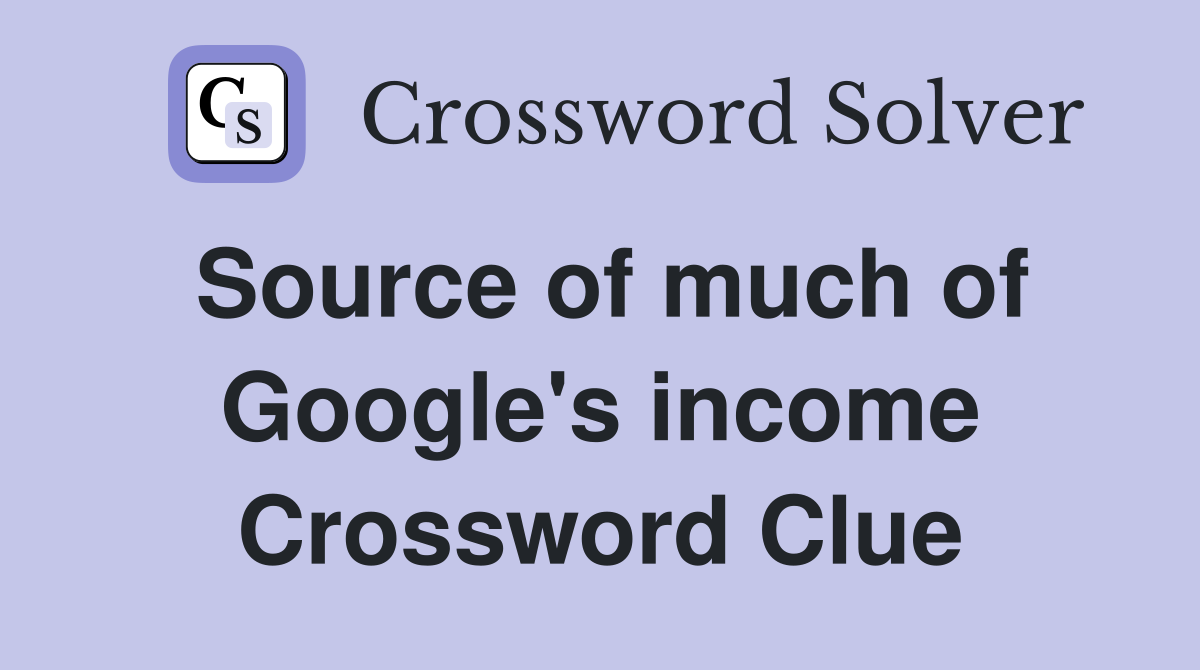 Source of much of Google's income Crossword Clue