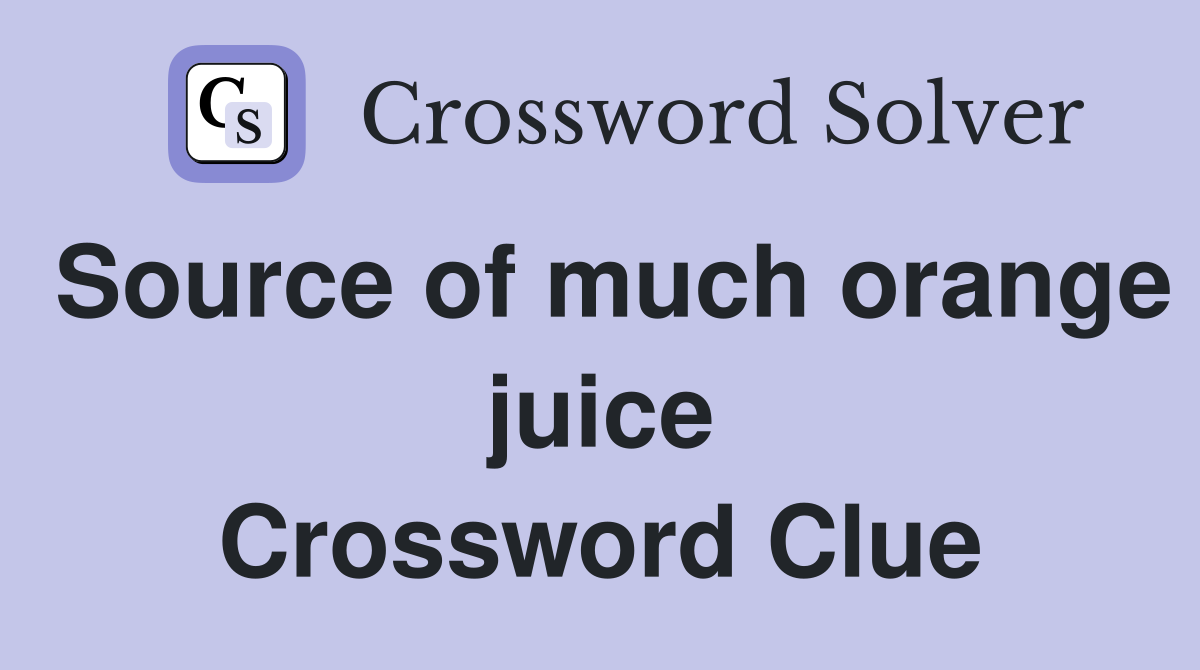 Source of much orange juice Crossword Clue
