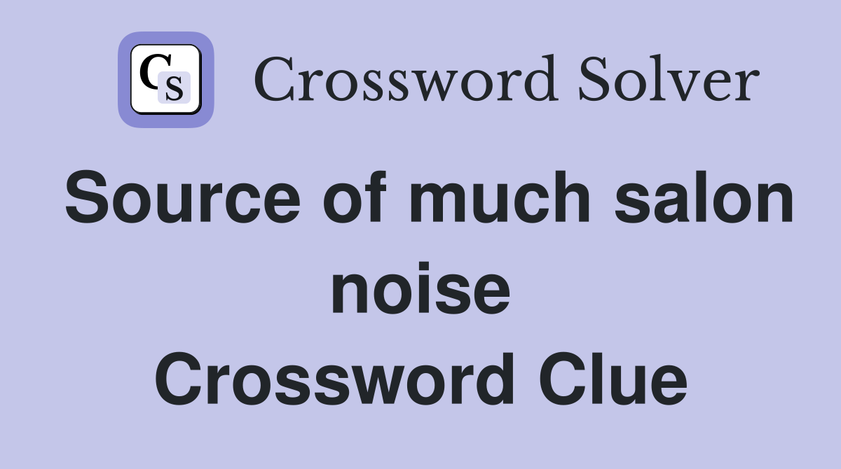 Source of much salon noise Crossword Clue