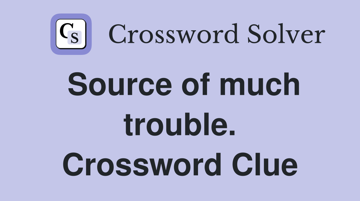 Source of much trouble. Crossword Clue