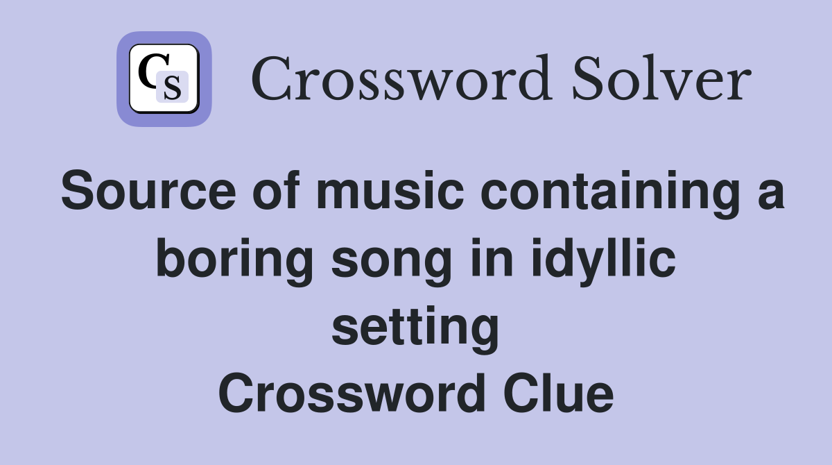 Source of music containing a boring song in idyllic setting Crossword Clue