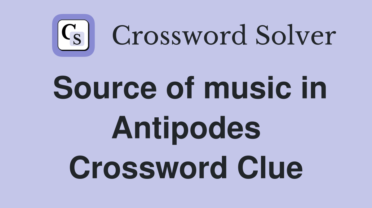 Source of music in Antipodes Crossword Clue