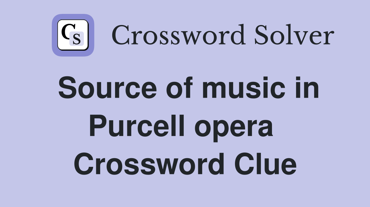 Source of music in Purcell opera  Crossword Clue