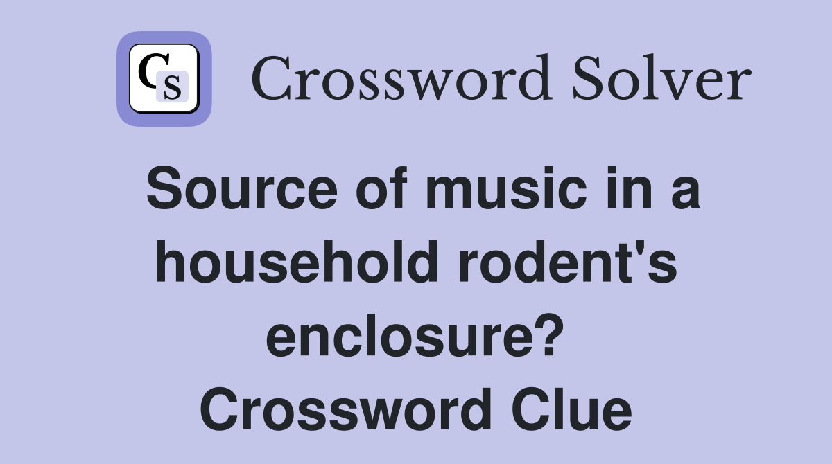 Source of music in a household rodent's enclosure? Crossword Clue
