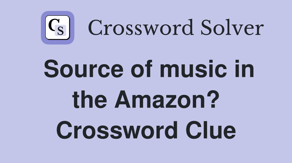 Source of music in the Amazon? Crossword Clue