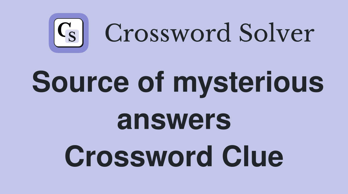 Source of mysterious answers Crossword Clue